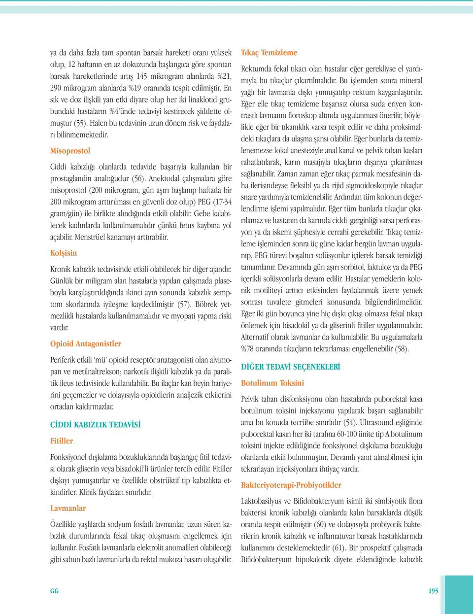 Halen bu tedavinin uzun dönem risk ve faydaları bilinmemektedir. Misoprostol Ciddi kabızlığı olanlarda tedavide başarıyla kullanılan bir prostaglandin analoğudur (56).