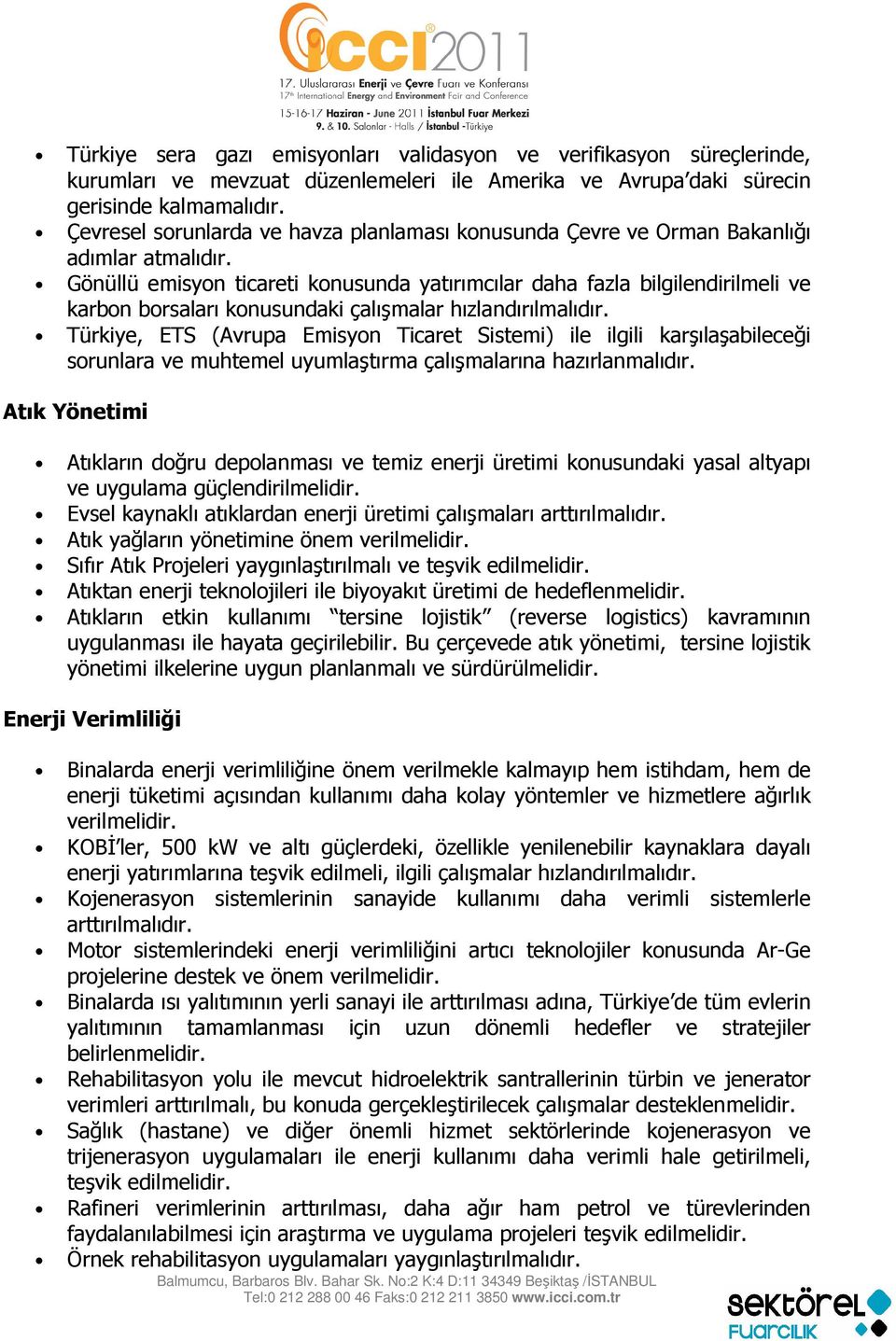 Gönüllü emisyon ticareti konusunda yatırımcılar daha fazla bilgilendirilmeli ve karbon borsaları konusundaki çalışmalar hızlandırılmalıdır.