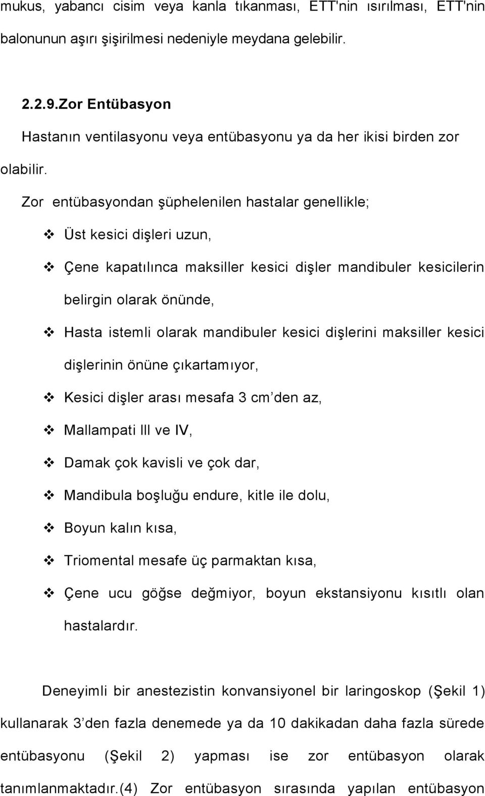 Zor entübasyondan şüphelenilen hastalar genellikle; Üst kesici dişleri uzun, Çene kapatılınca maksiller kesici dişler mandibuler kesicilerin belirgin olarak önünde, Hasta istemli olarak mandibuler