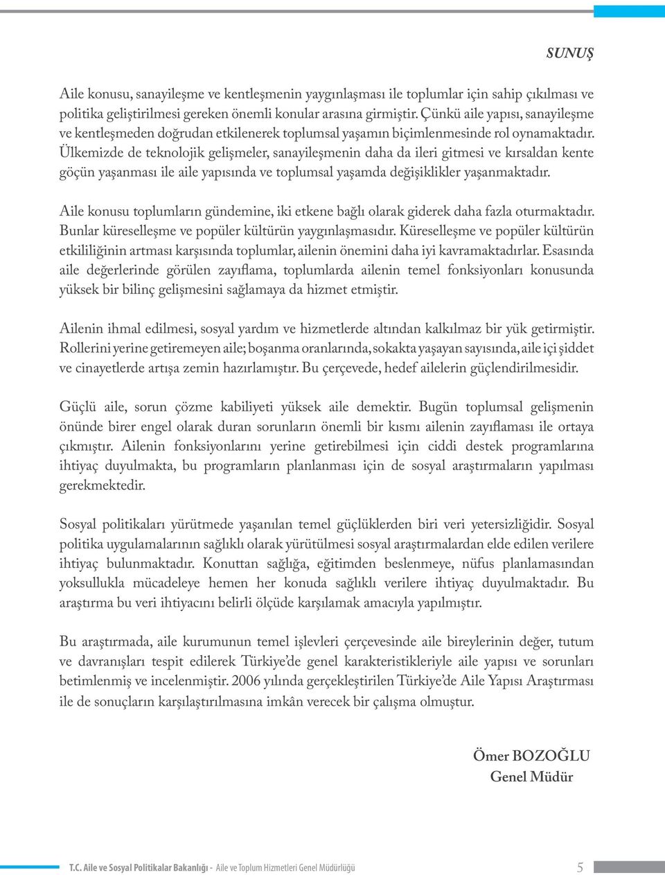 Ülkemizde de teknolojik gelişmeler, sanayileşmenin daha da ileri gitmesi ve kırsaldan kente göçün yaşanması ile aile yapısında ve toplumsal yaşamda değişiklikler yaşanmaktadır.