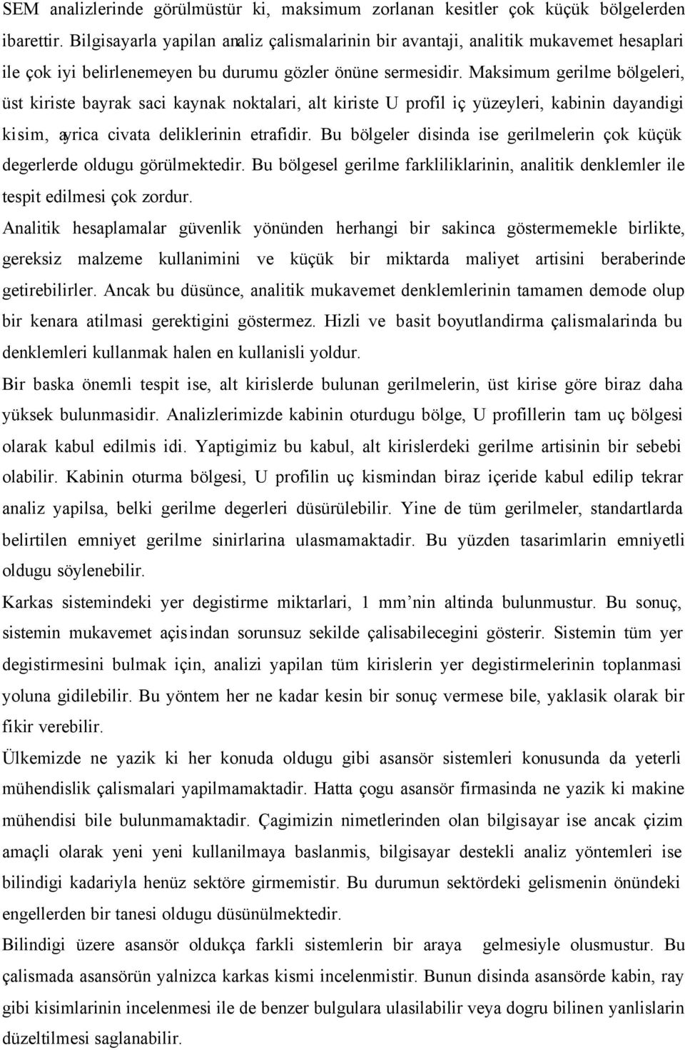 Maksimum gerilme bölgeleri, üst kiriste bayrak saci kaynak noktalari, alt kiriste U profil iç yüzeyleri, kabinin dayandigi kisim, ayrica civata deliklerinin etrafidir.