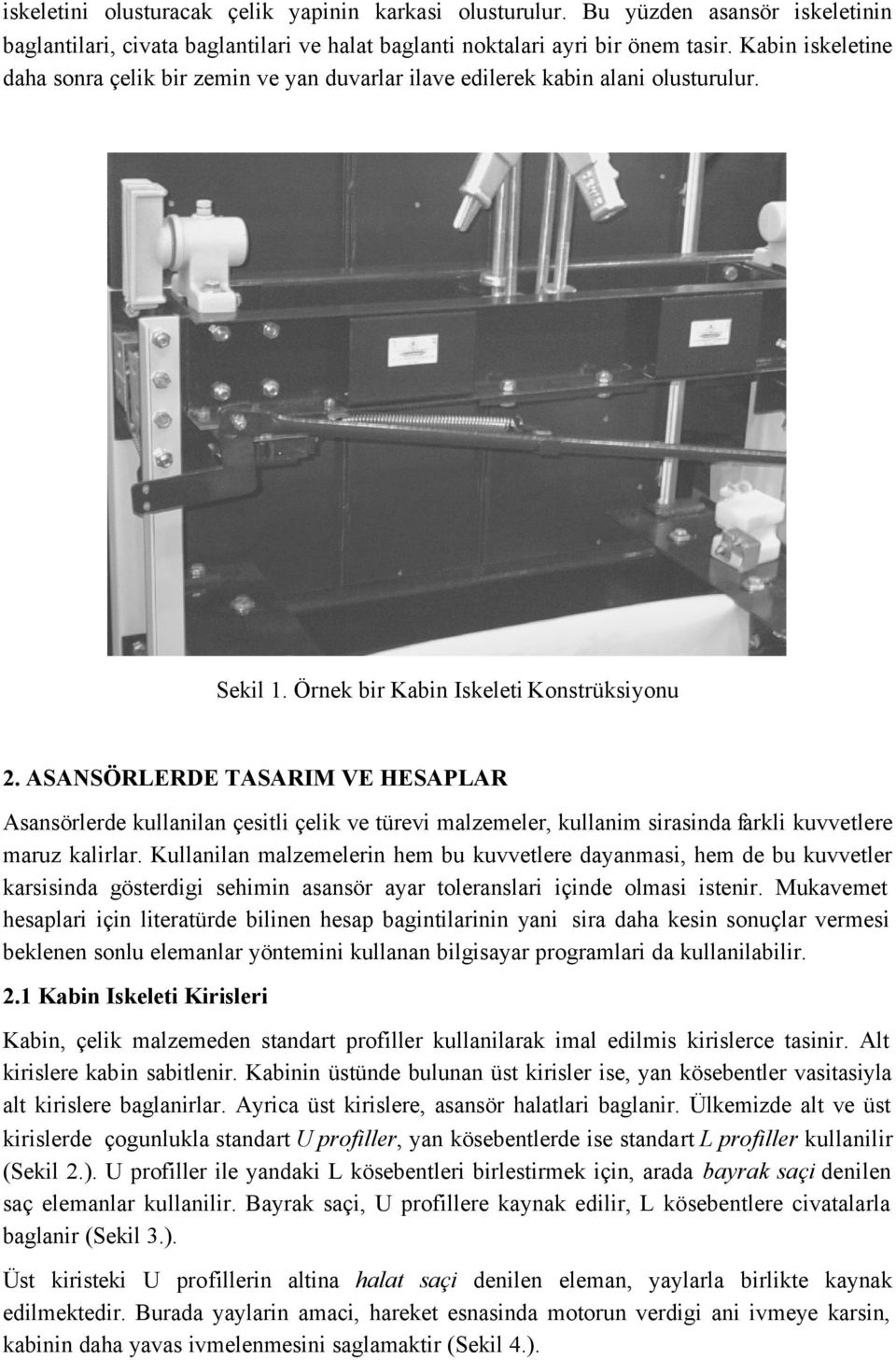 ASANSÖRLERDE TASARIM VE HESAPLAR Asansörlerde kullanilan çesitli çelik ve türevi malzemeler, kullanim sirasinda farkli kuvvetlere maruz kalirlar.