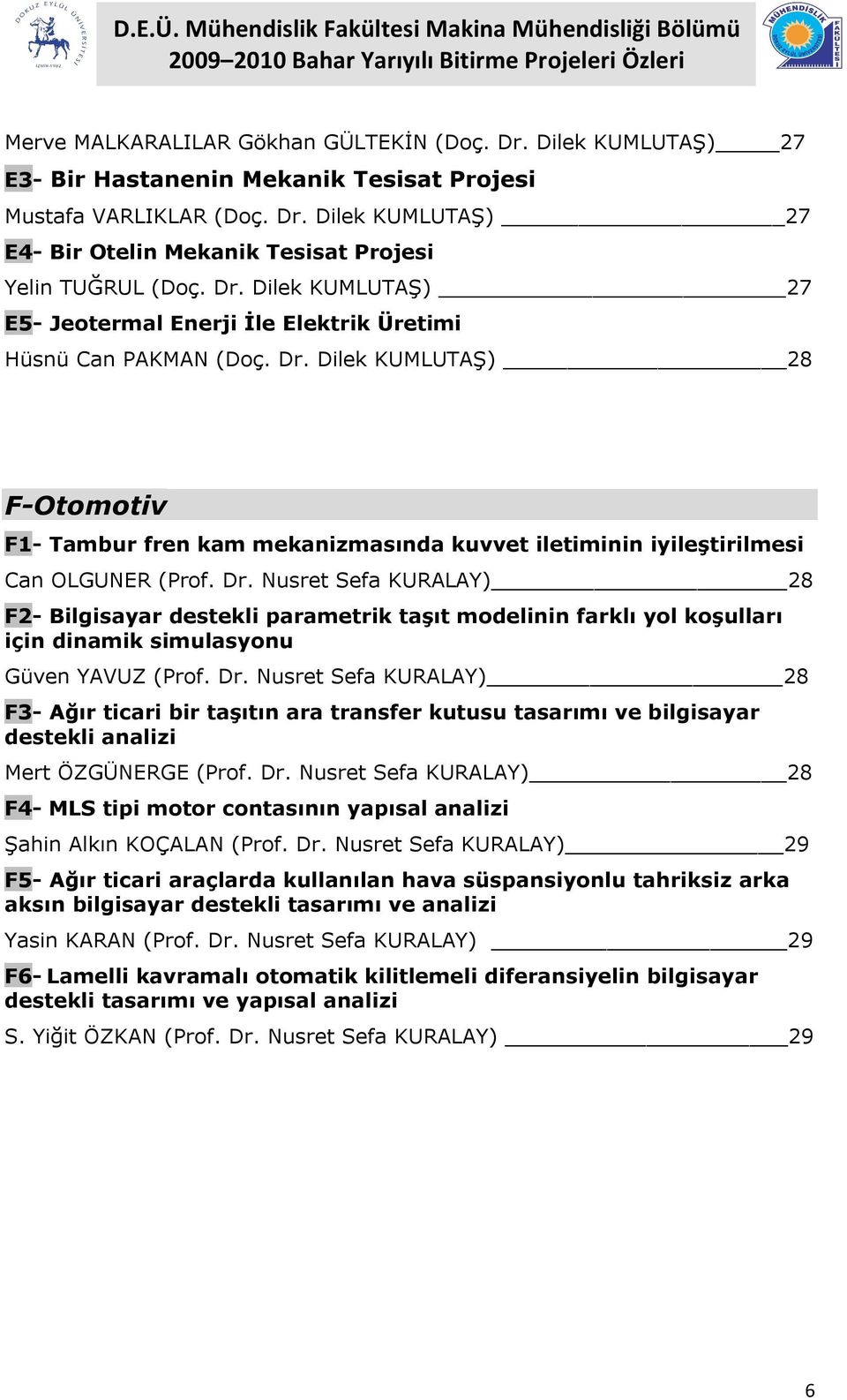 Dilek KUMLUTAŞ) 28 F-Otomotiv F1- Tambur fren kam mekanizmasında kuvvet iletiminin iyileştirilmesi Can OLGUNER (Prof. Dr.