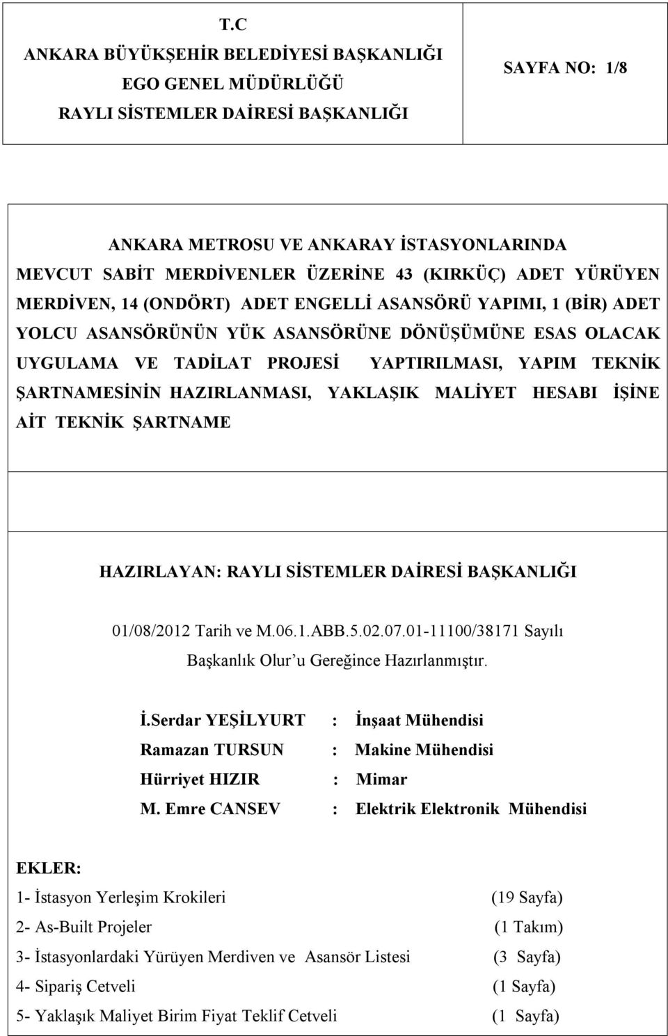 ŞARTNAMESİNİN HAZIRLANMASI, YAKLAŞIK MALİYET HESABI İŞİNE AİT TEKNİK ŞARTNAME HAZIRLAYAN: RAYLI SİSTEMLER DAİRESİ BAŞKANLIĞI 01/08/2012 Tarih ve M.06.1.ABB.5.02.07.