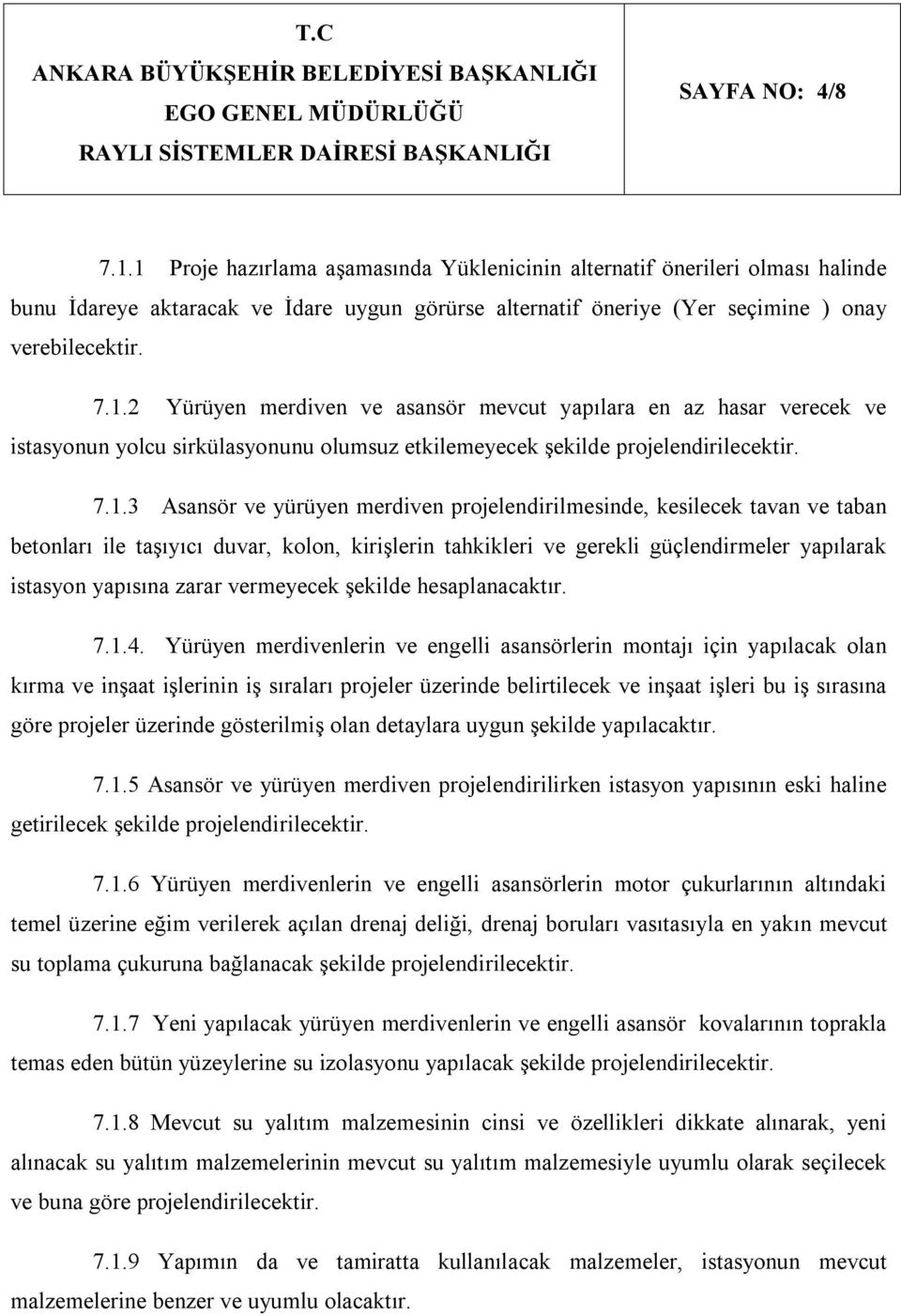 7.1.3 Asansör ve yürüyen merdiven projelendirilmesinde, kesilecek tavan ve taban betonları ile taşıyıcı duvar, kolon, kirişlerin tahkikleri ve gerekli güçlendirmeler yapılarak istasyon yapısına zarar