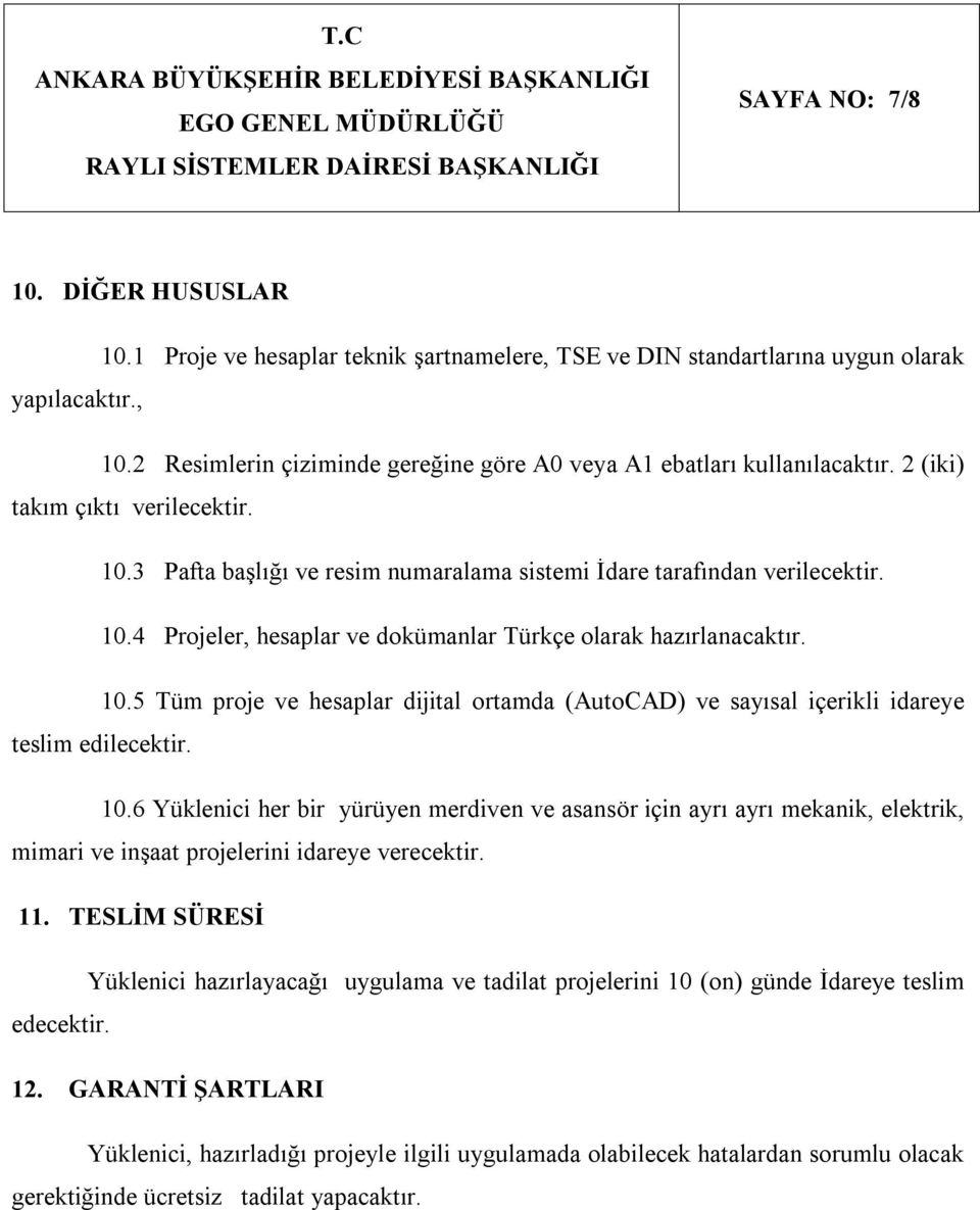 2 (iki) takım çıktı verilecektir. 10.3 Pafta başlığı ve resim numaralama sistemi İdare tarafından verilecektir. 10.4 Projeler, hesaplar ve dokümanlar Türkçe olarak hazırlanacaktır. 10.5 Tüm proje ve hesaplar dijital ortamda (AutoCAD) ve sayısal içerikli idareye teslim edilecektir.