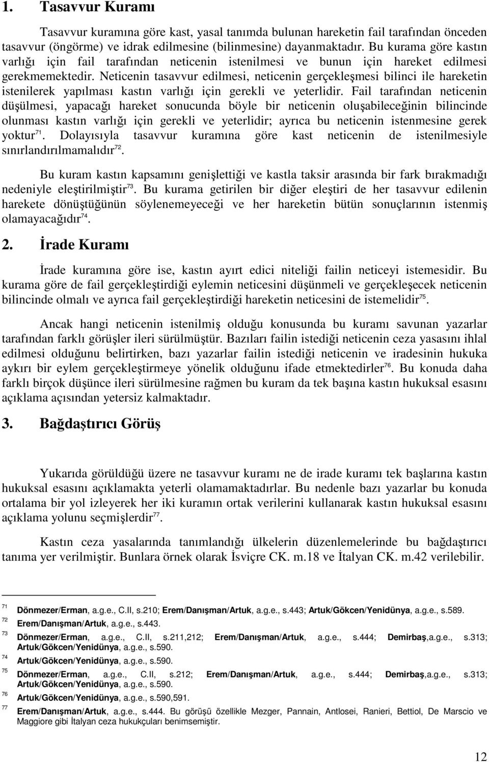 Neticenin tasavvur edilmesi, neticenin gerçekleşmesi bilinci ile hareketin istenilerek yapılması kastın varlığı için gerekli ve yeterlidir.