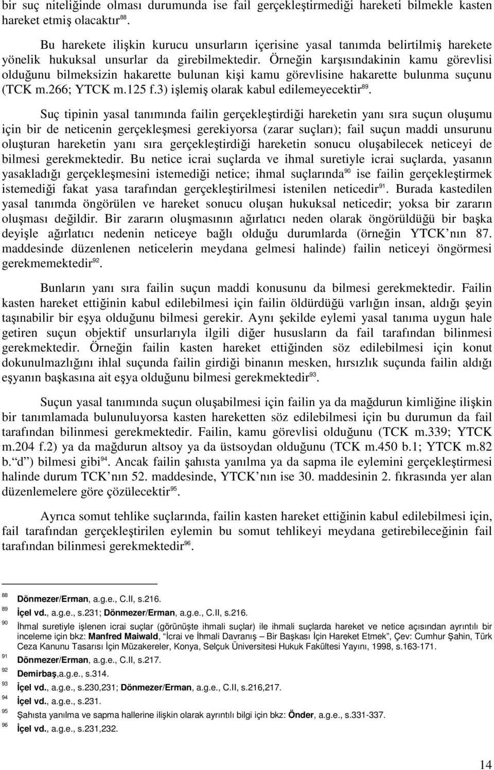 Örneğin karşısındakinin kamu görevlisi olduğunu bilmeksizin hakarette bulunan kişi kamu görevlisine hakarette bulunma suçunu (TCK m.266; YTCK m.125 f.3) işlemiş olarak kabul edilemeyecektir 89.