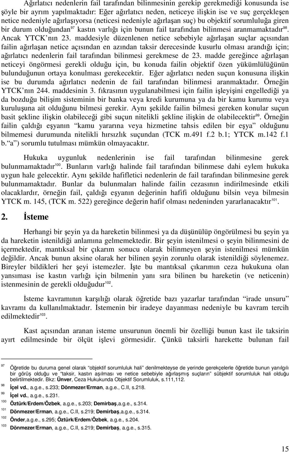 maddesiyle düzenlenen netice sebebiyle ağırlaşan suçlar açısından failin ağırlaşan netice açısından en azından taksir derecesinde kusurlu olması arandığı için; ağırlatıcı nedenlerin fail tarafından