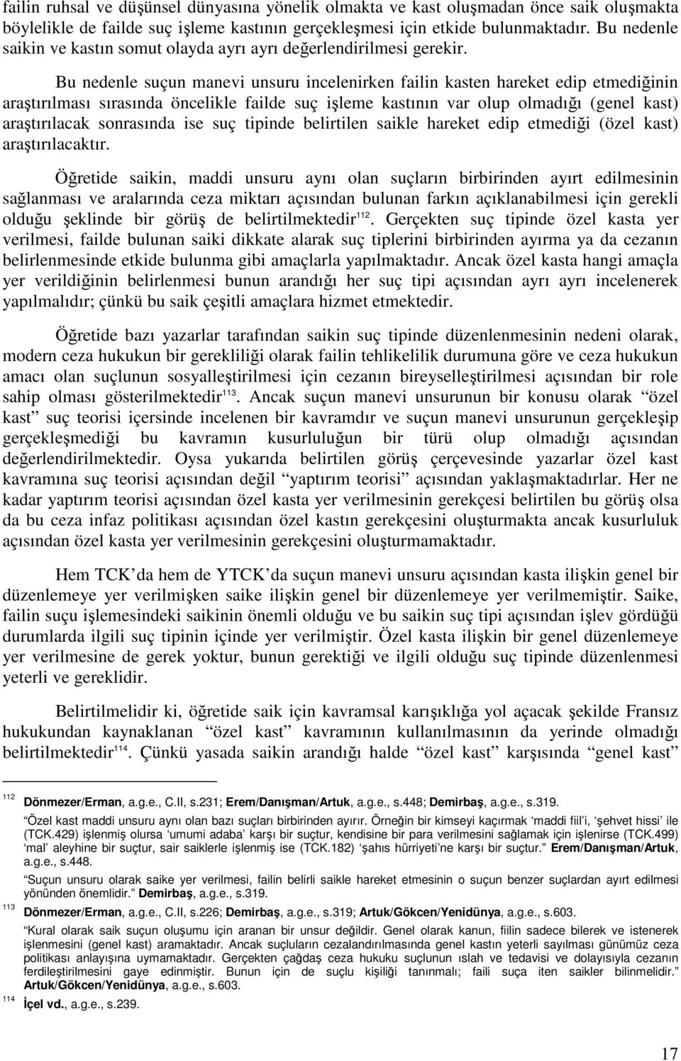 Bu nedenle suçun manevi unsuru incelenirken failin kasten hareket edip etmediğinin araştırılması sırasında öncelikle failde suç işleme kastının var olup olmadığı (genel kast) araştırılacak sonrasında