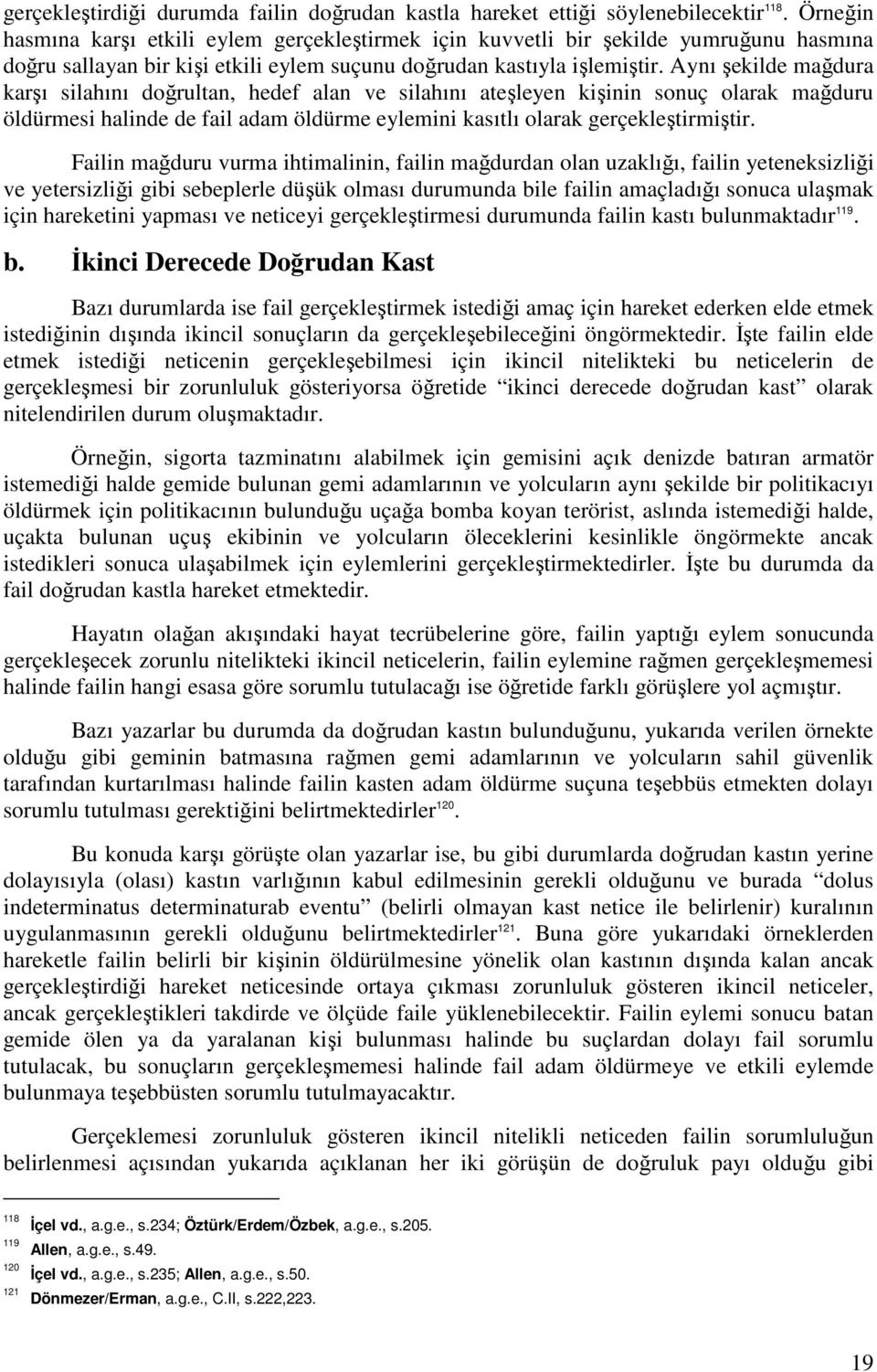 Aynı şekilde mağdura karşı silahını doğrultan, hedef alan ve silahını ateşleyen kişinin sonuç olarak mağduru öldürmesi halinde de fail adam öldürme eylemini kasıtlı olarak gerçekleştirmiştir.