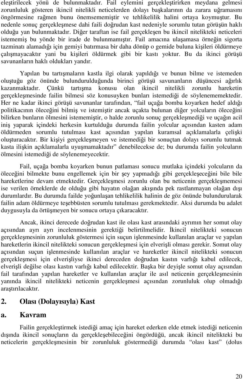 halini ortaya koymuştur. Bu nedenle sonuç gerçekleşmese dahi faili doğrudan kast nedeniyle sorumlu tutan görüşün haklı olduğu yan bulunmaktadır.