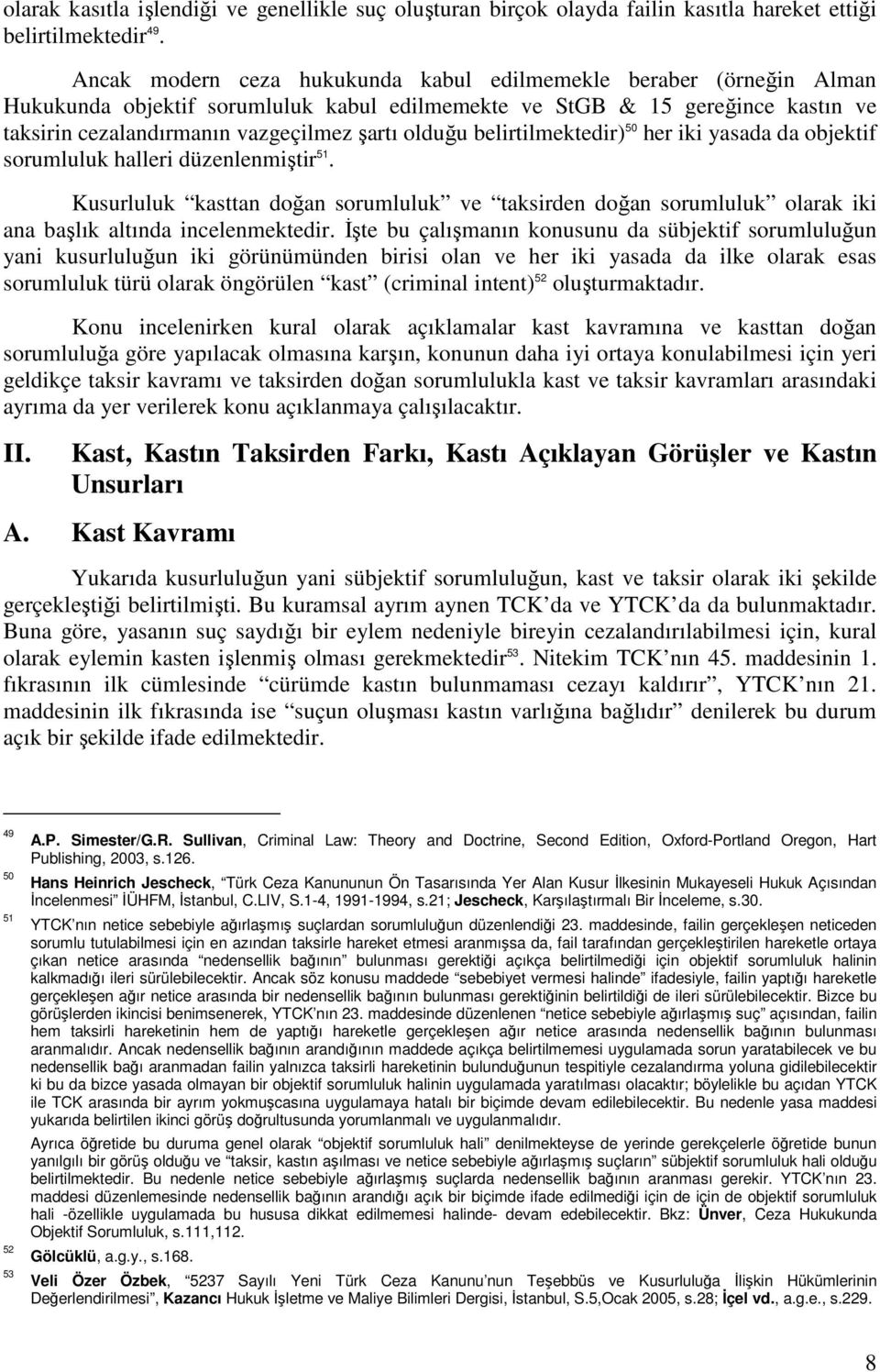 belirtilmektedir) 50 her iki yasada da objektif sorumluluk halleri düzenlenmiştir 51. Kusurluluk kasttan doğan sorumluluk ve taksirden doğan sorumluluk olarak iki ana başlık altında incelenmektedir.