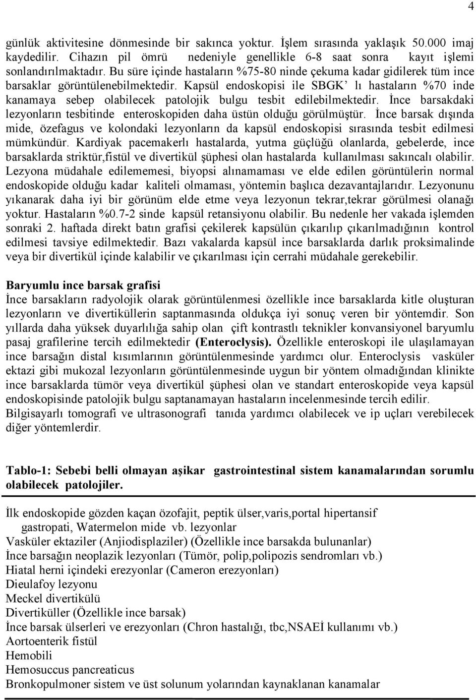 Kapsül endoskopisi ile SBGK lı hastaların %70 inde kanamaya sebep olabilecek patolojik bulgu tesbit edilebilmektedir.