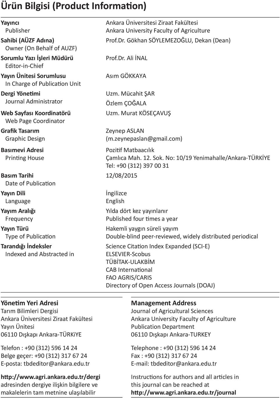 Yayım Aralığı Frequency Yayın Türü Type of Publication Tarandığı İndeksler Indexed and Abstracted in Yönetim Yeri Adresi Tarım Bilimleri Dergisi Ankara Üniversitesi Ziraat Fakültesi Yayın Ünitesi