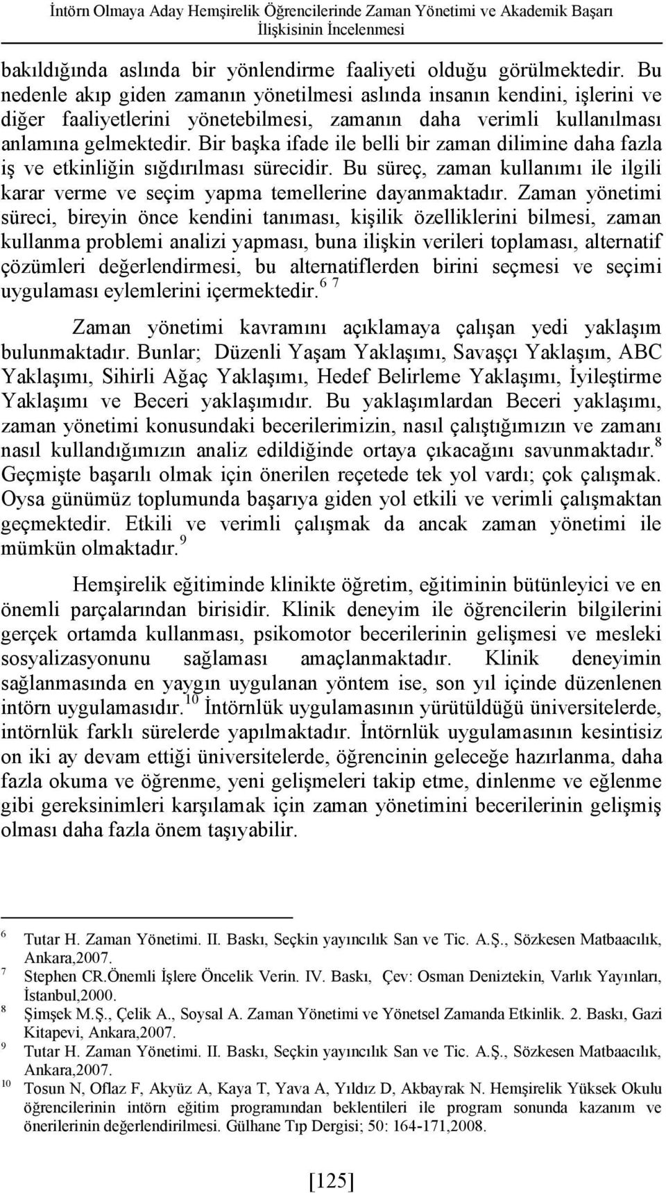 Bir başka ifade ile belli bir zaman dilimine daha fazla iş ve etkinliğin sığdırılması sürecidir. Bu süreç, zaman kullanımı ile ilgili karar verme ve seçim yapma temellerine dayanmaktadır.