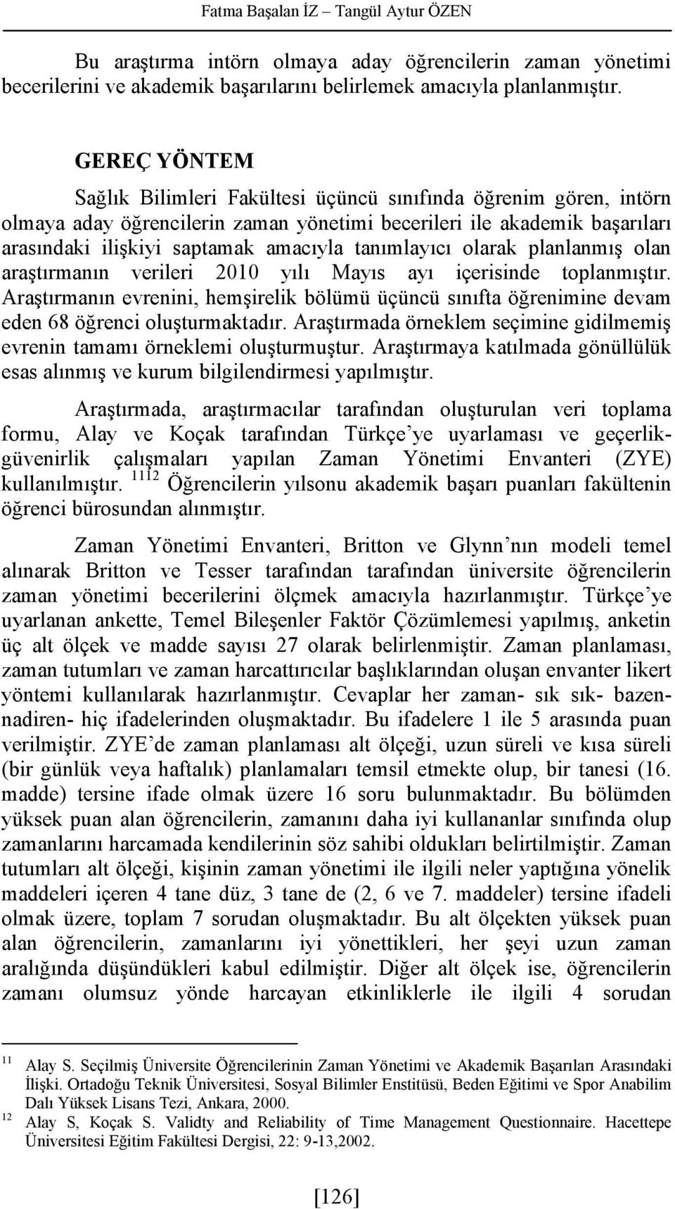 tanımlayıcı olarak planlanmış olan araştırmanın verileri 2010 yılı Mayıs ayı içerisinde toplanmıştır.