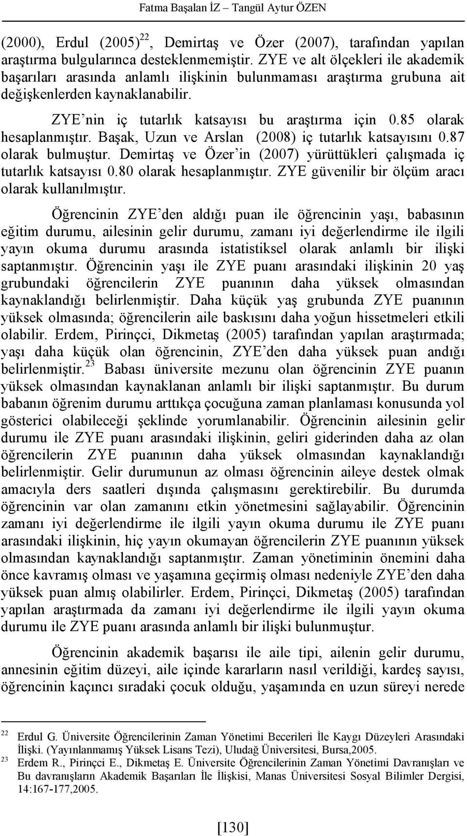 85 olarak hesaplanmıştır. Başak, Uzun ve Arslan (2008) iç tutarlık katsayısını 0.87 olarak bulmuştur. Demirtaş ve Özer in (2007) yürüttükleri çalışmada iç tutarlık katsayısı 0.