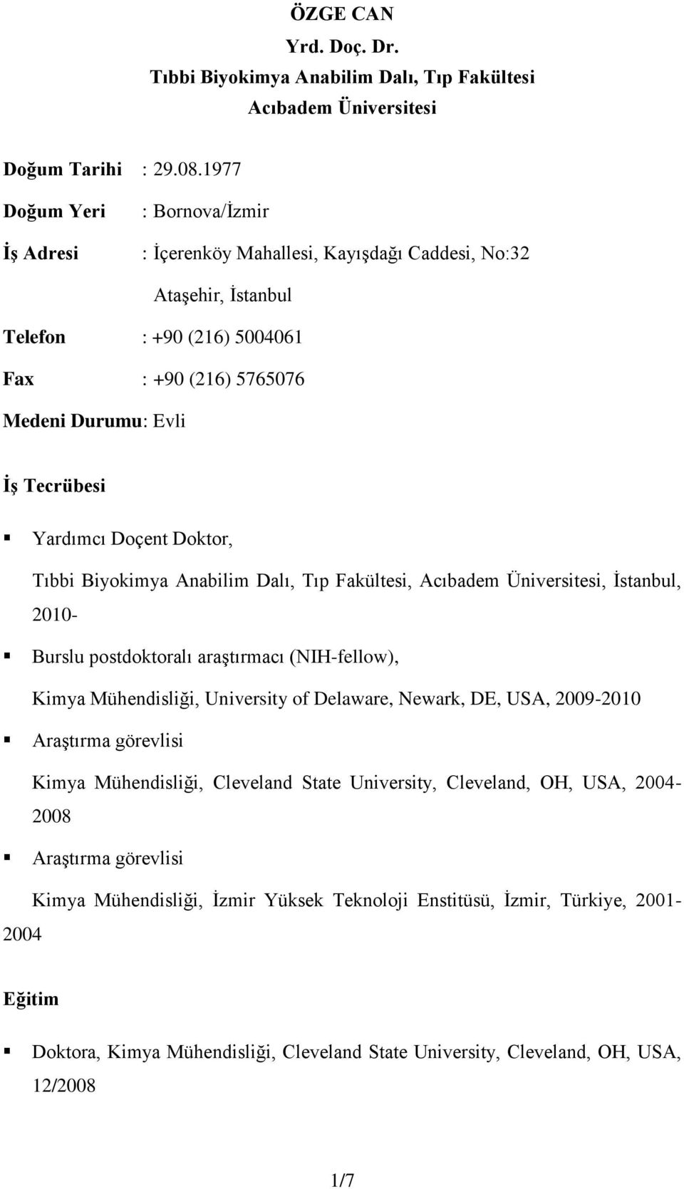 Yardımcı Doçent Doktor, Tıbbi Biyokimya Anabilim Dalı, Tıp Fakültesi, Acıbadem Üniversitesi, İstanbul, 2010- Burslu postdoktoralı araştırmacı (NIH-fellow), Kimya Mühendisliği, University of Delaware,