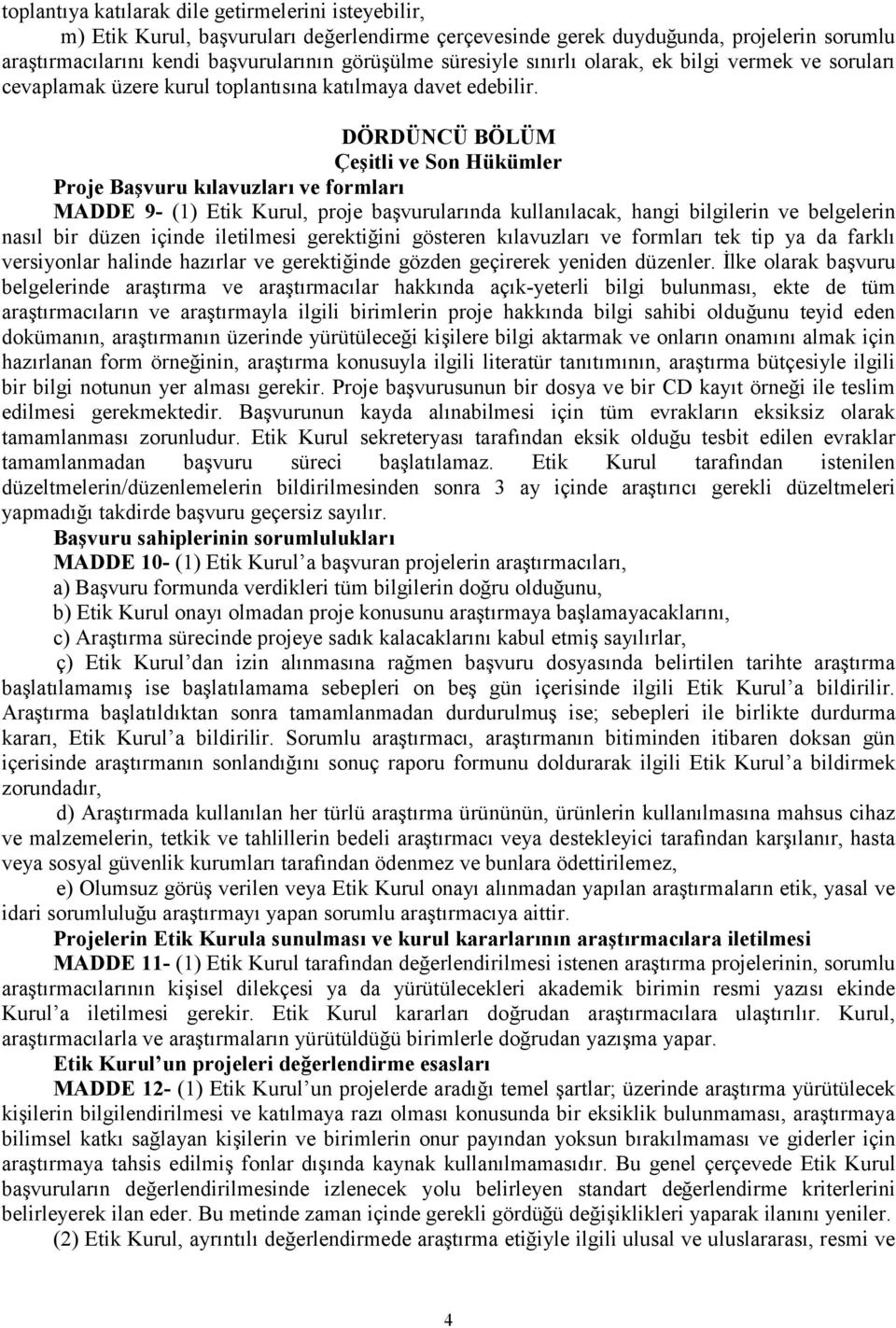 DÖRDÜNCÜ BÖLÜM Çeşitli ve Son Hükümler Proje Başvuru kılavuzları ve formları MADDE 9- (1) Etik Kurul, proje başvurularında kullanılacak, hangi bilgilerin ve belgelerin nasıl bir düzen içinde