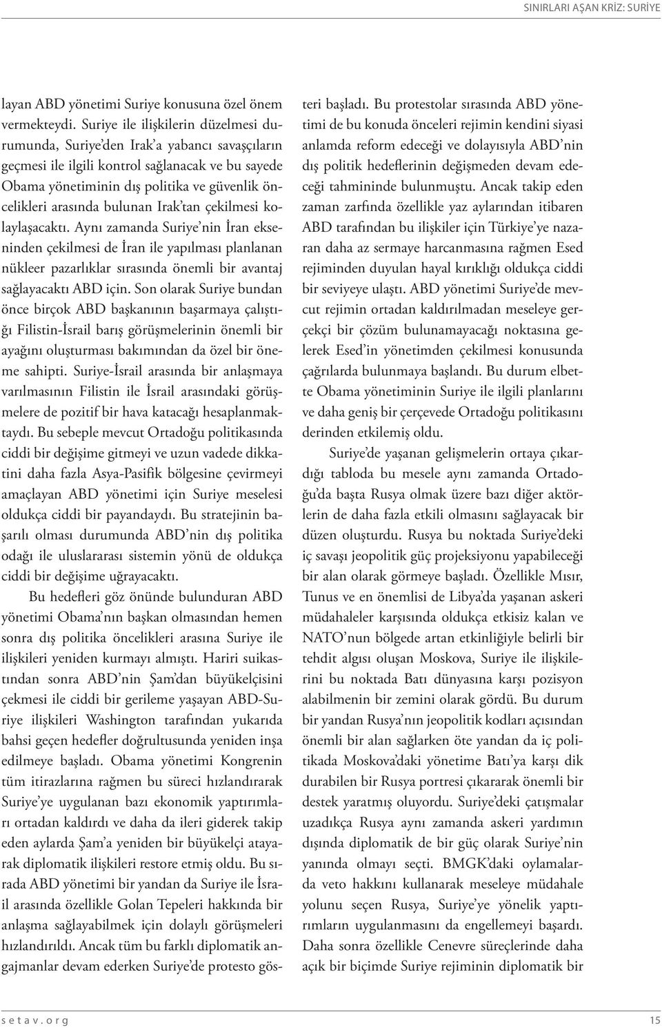 bulunan Irak tan çekilmesi kolaylaşacaktı. Aynı zamanda Suriye nin İran ekseninden çekilmesi de İran ile yapılması planlanan nükleer pazarlıklar sırasında önemli bir avantaj sağlayacaktı ABD için.