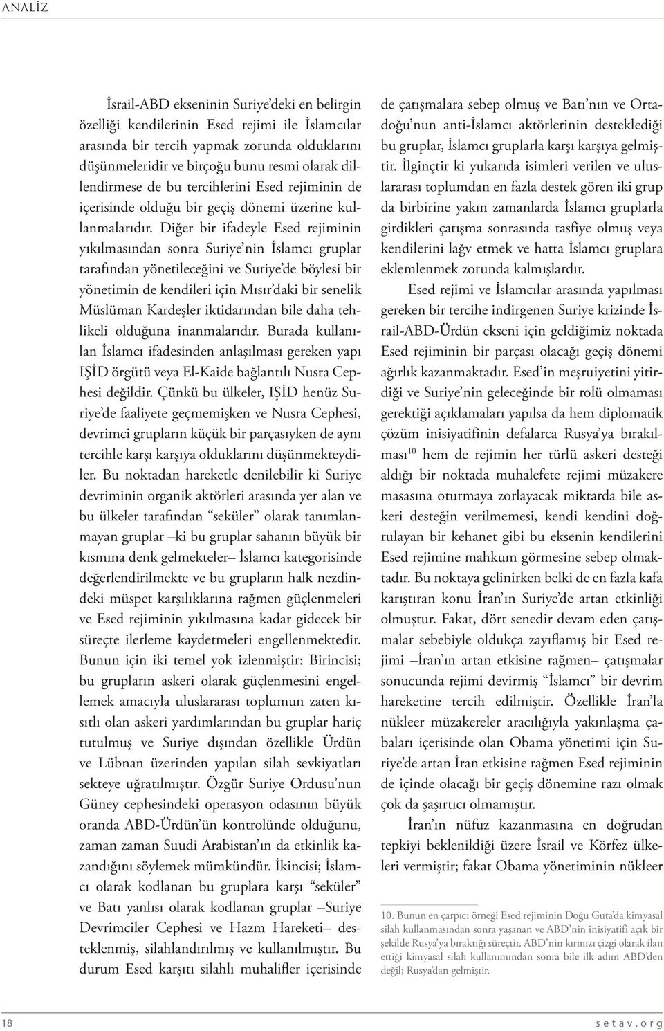 Diğer bir ifadeyle Esed rejiminin yıkılmasından sonra Suriye nin İslamcı gruplar tarafından yönetileceğini ve Suriye de böylesi bir yönetimin de kendileri için Mısır daki bir senelik Müslüman