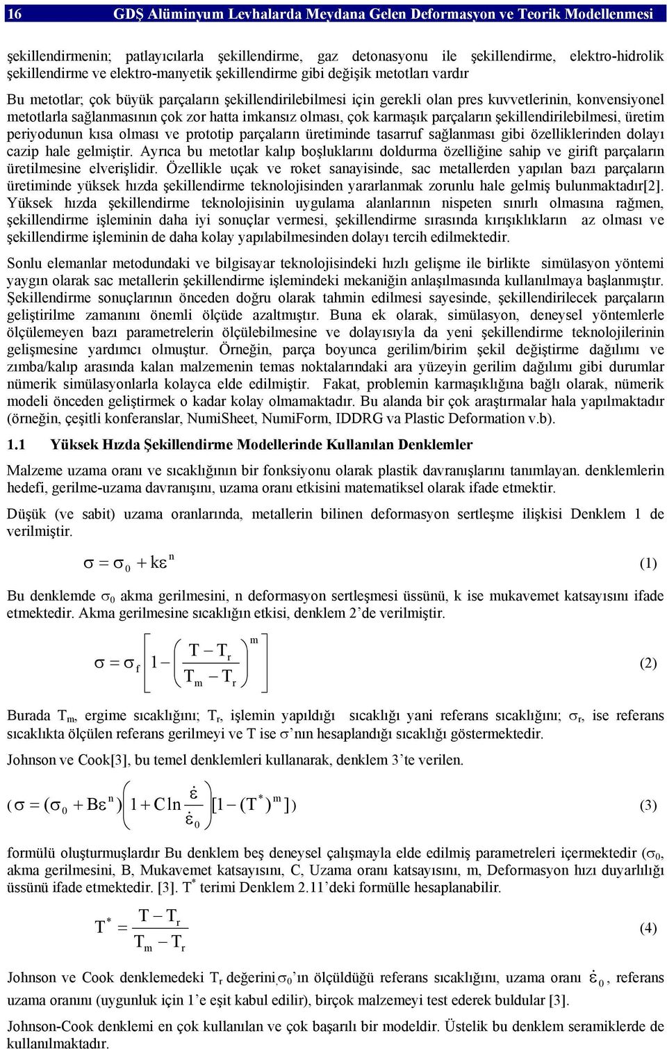 zor hatta imkansız olması, çok karmaşık parçaların şekillendirilebilmesi, üretim periyodunun kısa olması ve prototip parçaların üretiminde tasarruf sağlanması gibi özelliklerinden dolayı cazip hale