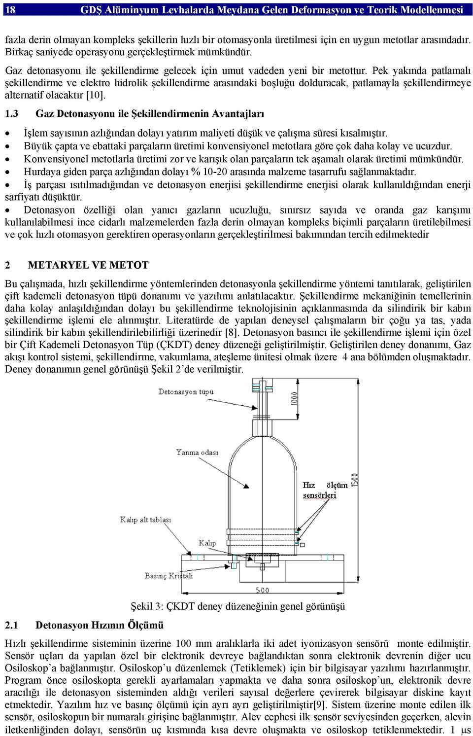 Pek yakında patlamalı şekillendirme ve elektro hidrolik şekillendirme arasındaki boşluğu dolduracak, patlamayla şekillendirmeye alternatif olacaktır [10]. 1.