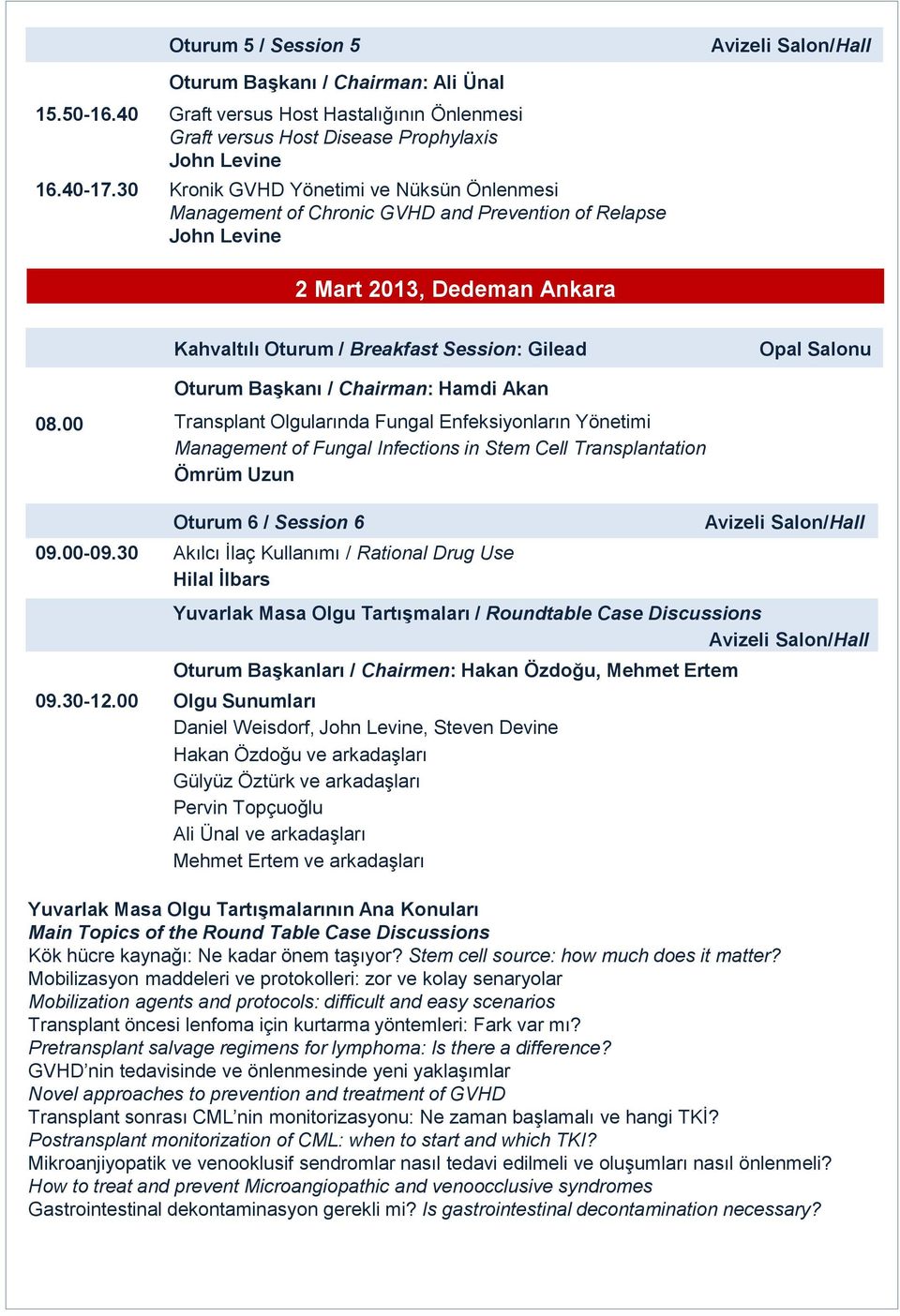 Oturum Başkanı / Chairman: Hamdi Akan 08.00 Transplant Olgularında Fungal Enfeksiyonların Yönetimi Management of Fungal Infections in Stem Cell Transplantation Ömrüm Uzun Oturum 6 / Session 6 09.