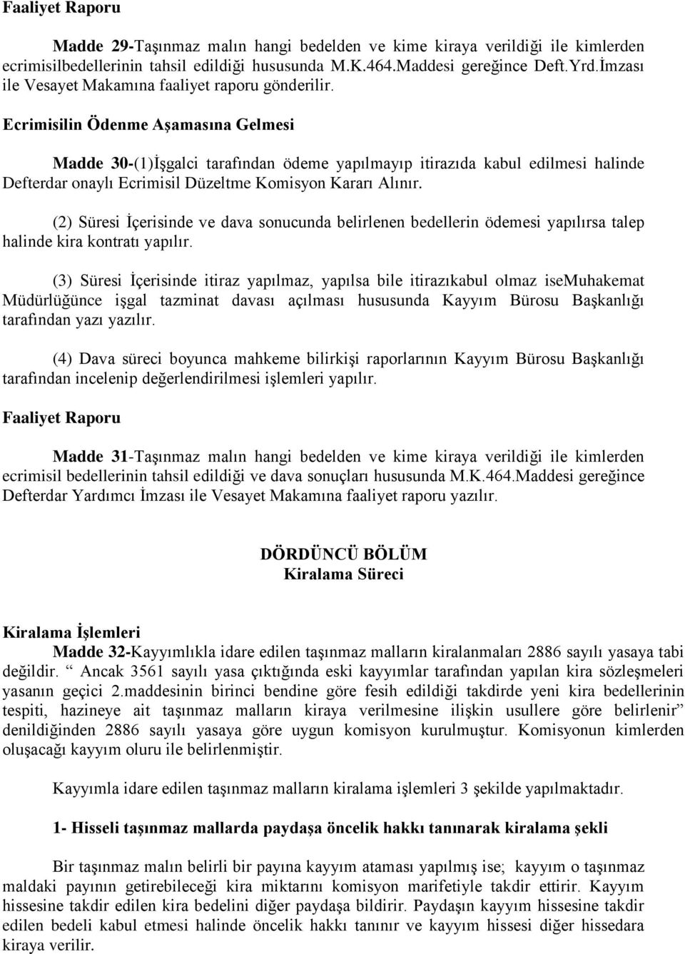 Ecrimisilin Ödenme Aşamasına Gelmesi Madde 30-(1)İşgalci tarafından ödeme yapılmayıp itirazıda kabul edilmesi halinde Defterdar onaylı Ecrimisil Düzeltme Komisyon Kararı Alınır.