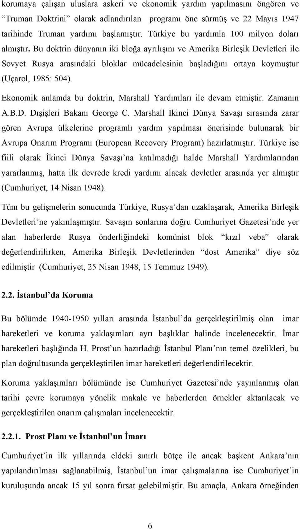 Bu doktrin dünyanın iki bloğa ayrılışını ve Amerika Birleşik Devletleri ile Sovyet Rusya arasındaki bloklar mücadelesinin başladığını ortaya koymuştur (Uçarol, 1985: 504).