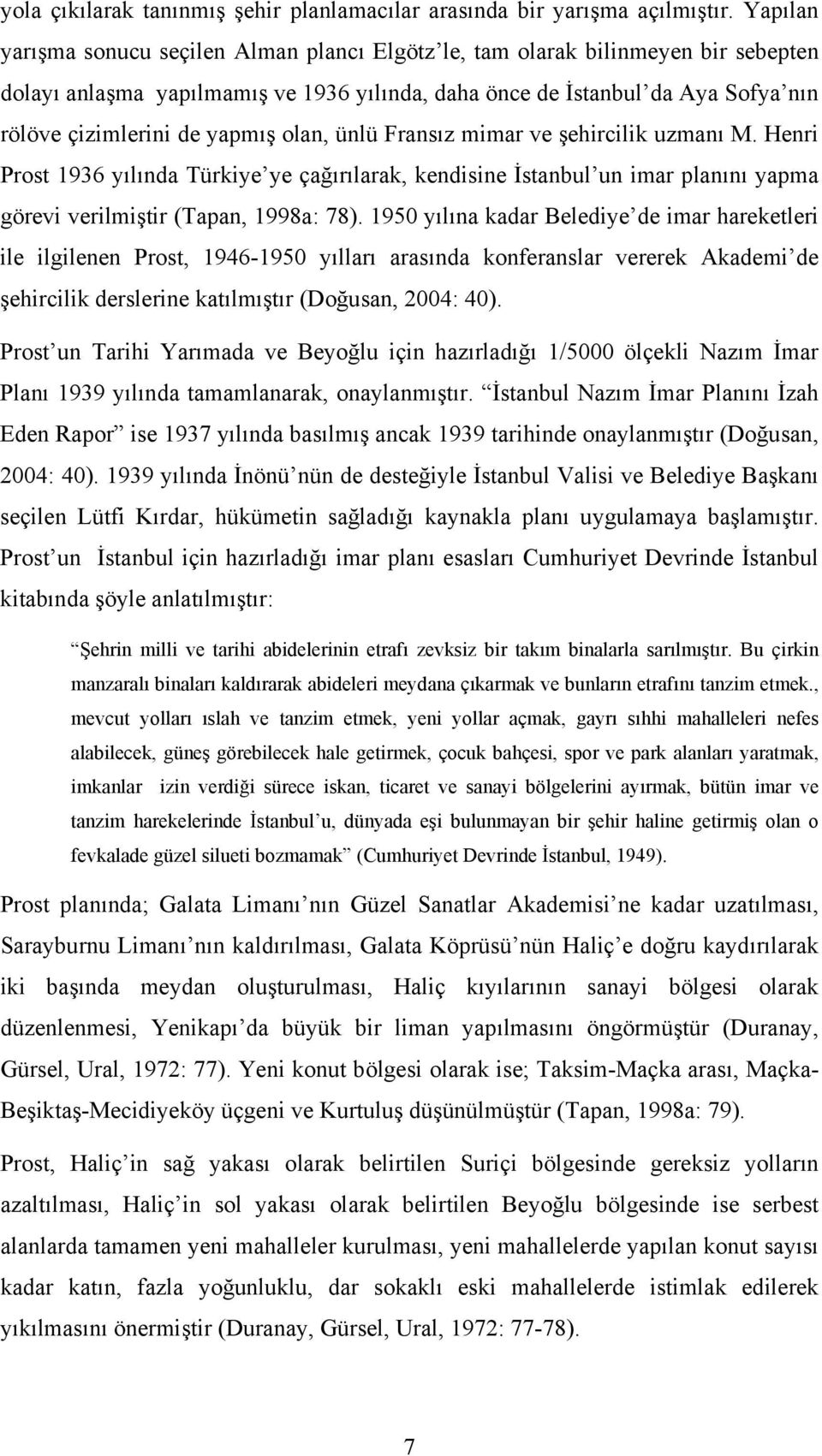yapmış olan, ünlü Fransız mimar ve şehircilik uzmanı M. Henri Prost 1936 yılında Türkiye ye çağırılarak, kendisine İstanbul un imar planını yapma görevi verilmiştir (Tapan, 1998a: 78).
