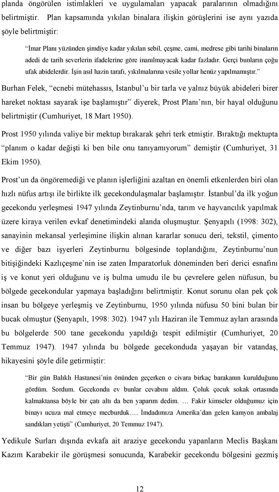 severlerin ifadelerine göre inanılmayacak kadar fazladır. Gerçi bunların çoğu ufak abidelerdir. İşin asıl hazin tarafı, yıkılmalarına vesile yollar henüz yapılmamıştır.