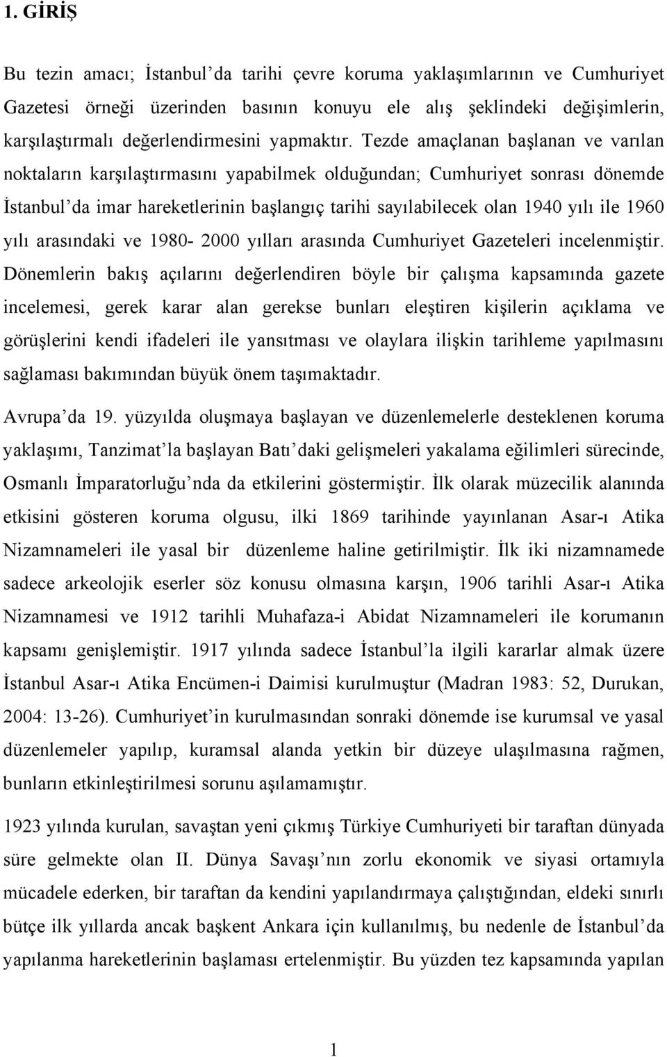 Tezde amaçlanan başlanan ve varılan noktaların karşılaştırmasını yapabilmek olduğundan; Cumhuriyet sonrası dönemde İstanbul da imar hareketlerinin başlangıç tarihi sayılabilecek olan 1940 yılı ile