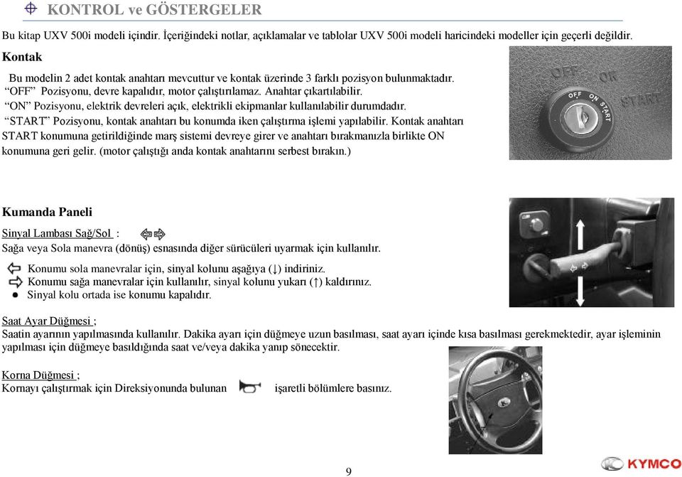 ON Pozisyonu, elektrik devreleri açık, elektrikli ekipmanlar kullanılabilir durumdadır. START Pozisyonu, kontak anahtarı bu konumda iken çalıştırma işlemi yapılabilir.