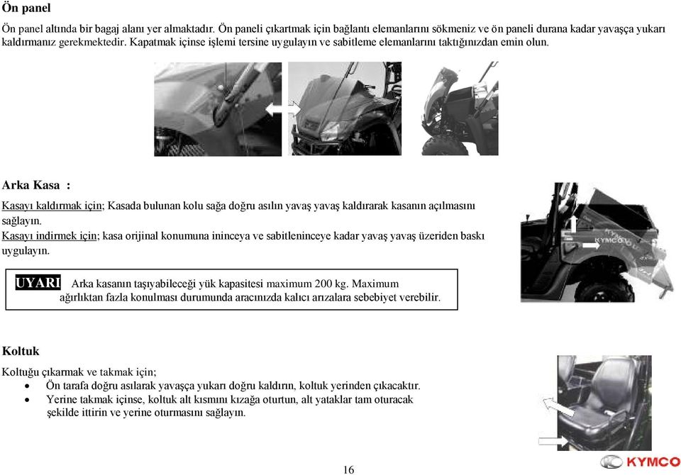 Arka Kasa : Kasayı kaldırmak için; Kasada bulunan kolu sağa doğru asılın yavaş yavaş kaldırarak kasanın açılmasını sağlayın.