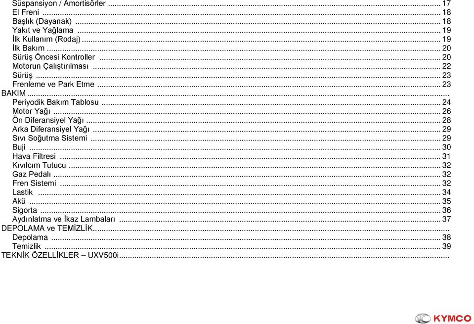 .. 26 Ön Diferansiyel Yağı... 28 Arka Diferansiyel Yağı... 29 Sıvı Soğutma Sistemi... 29 Buji... 30 Hava Filtresi... 31 Kıvılcım Tutucu... 32 Gaz Pedalı.