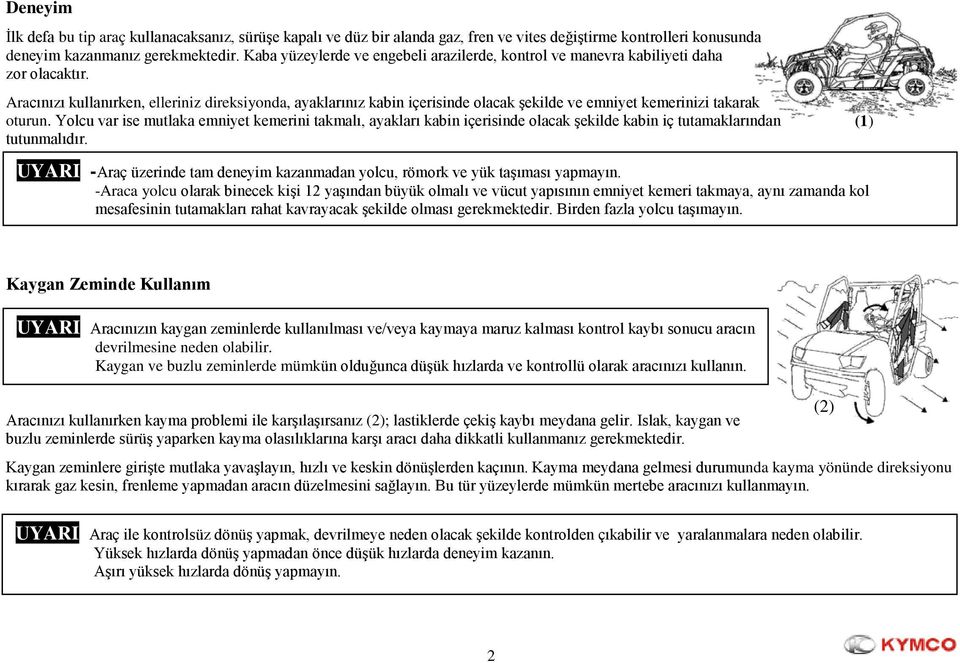 Aracınızı kullanırken, elleriniz direksiyonda, ayaklarınız kabin içerisinde olacak şekilde ve emniyet kemerinizi takarak oturun.