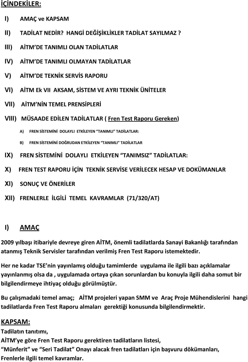 MÜSAADE EDİLEN TADİLATLAR ( Fren Test Raporu Gereken) A) FREN SİSTEMİNİ DOLAYLI ETKİLEYEN TANIMLI TADİLATLAR: B) FREN SİSTEMİNİ DOĞRUDAN ETKİLEYEN TANIMLI TADİLATLAR IX) FREN SİSTEMİNİ DOLAYLI