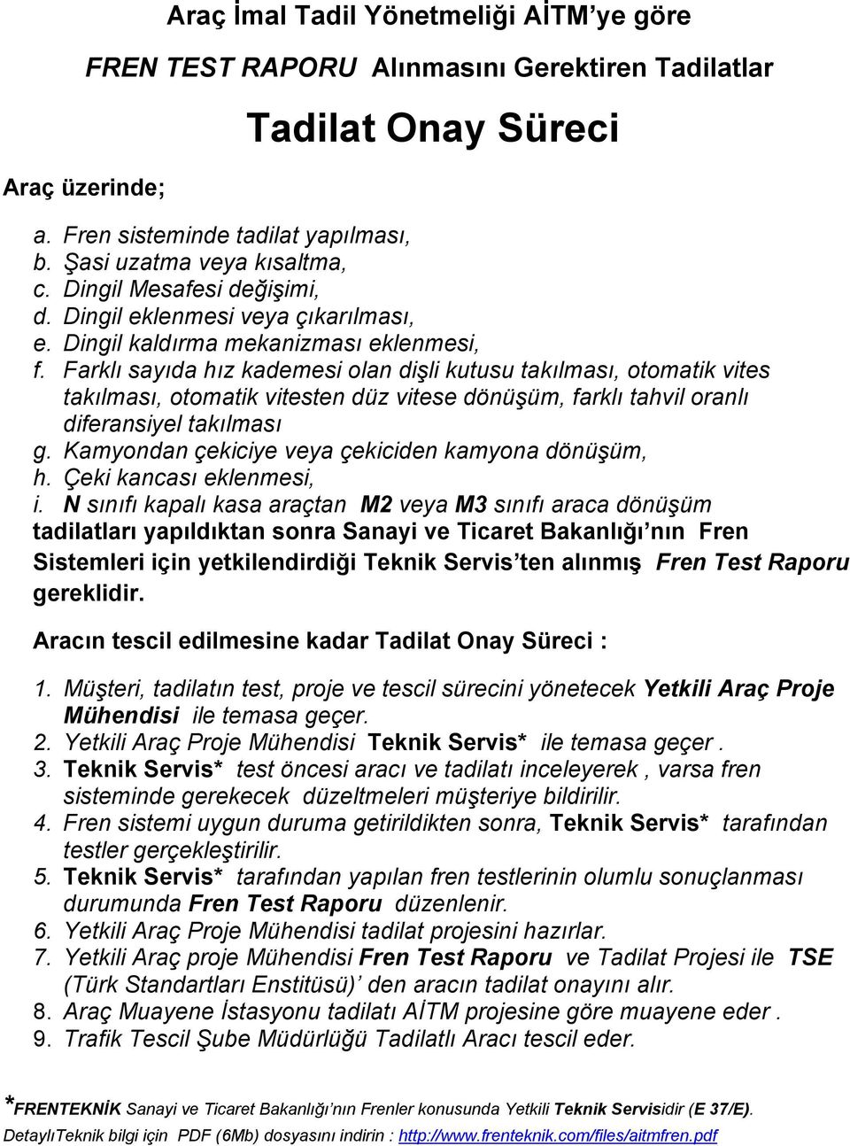 Farklı sayıda hız kademesi olan dişli kutusu takılması, otomatik vites takılması, otomatik vitesten düz vitese dönüşüm, farklı tahvil oranlı diferansiyel takılması g.