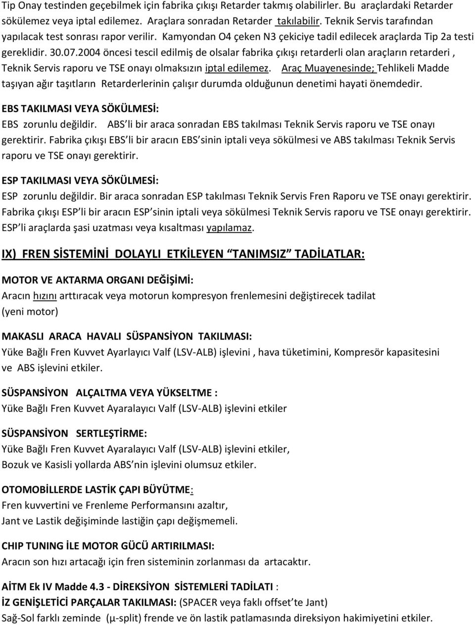 2004 öncesi tescil edilmiş de olsalar fabrika çıkışı retarderli olan araçların retarderi, Teknik Servis raporu ve TSE onayı olmaksızın iptal edilemez.