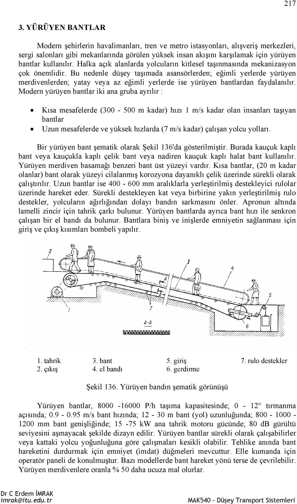 kullanılır. Halka açık alanlarda yolcuların kitlesel taşınmasında mekanizasyon çok önemlidir.