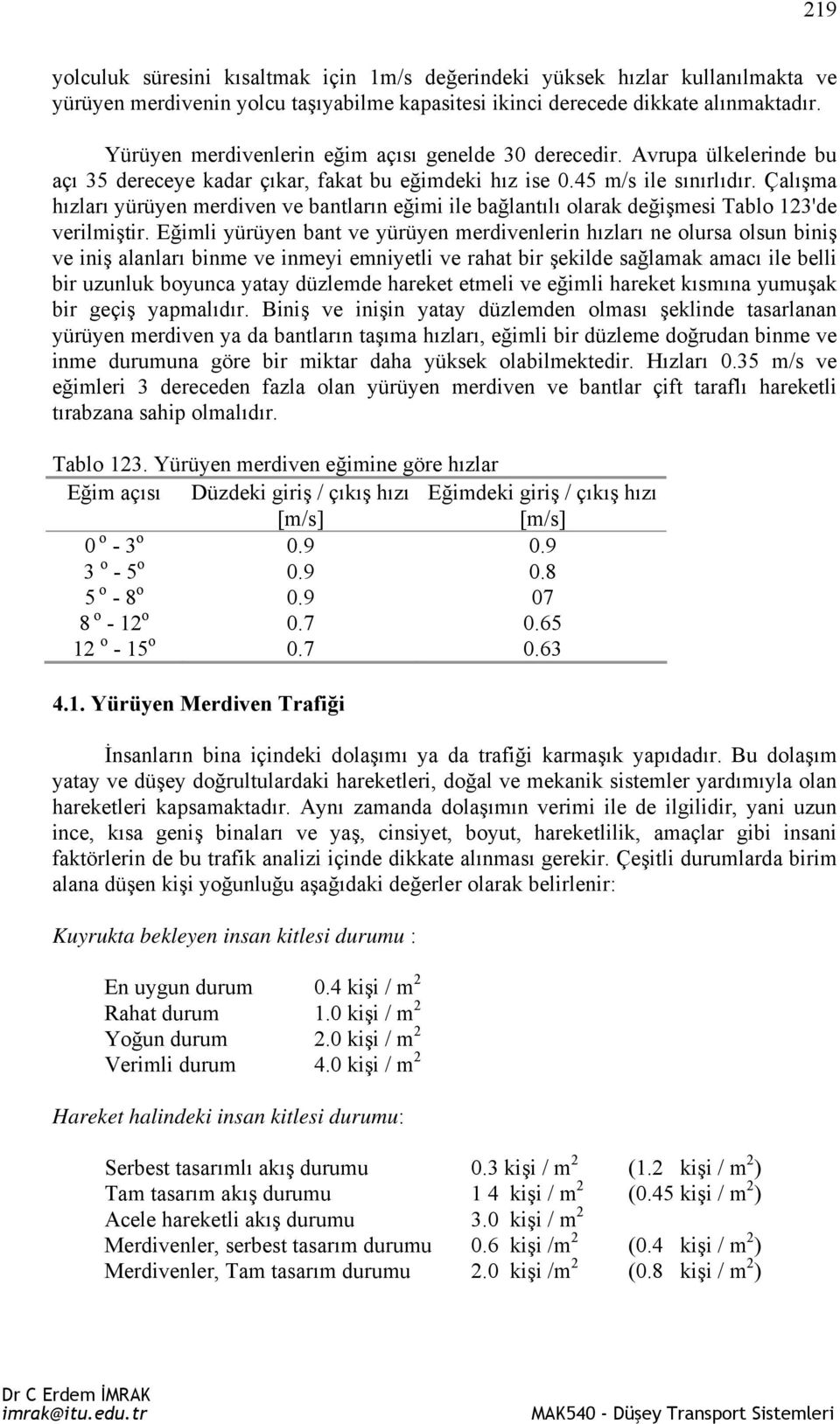 Çalışma hızları yürüyen merdiven ve bantların eğimi ile bağlantılı olarak değişmesi Tablo 123'de verilmiştir.