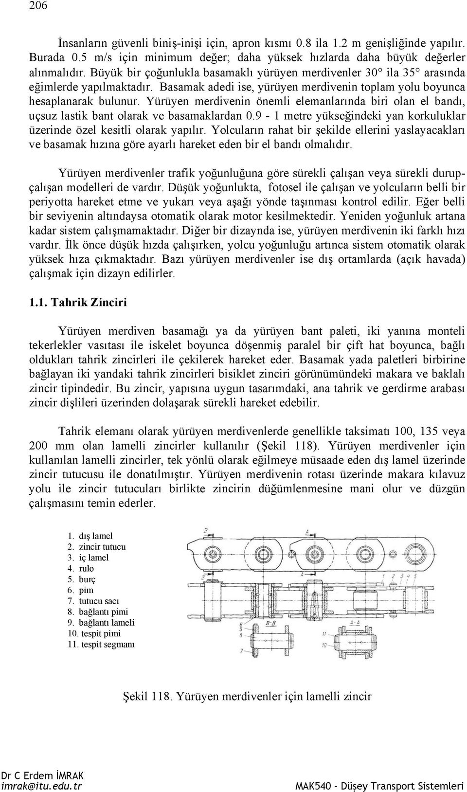 Yürüyen merdivenin önemli elemanlarında biri olan el bandı, uçsuz lastik bant olarak ve basamaklardan 0.9-1 metre yükseğindeki yan korkuluklar üzerinde özel kesitli olarak yapılır.