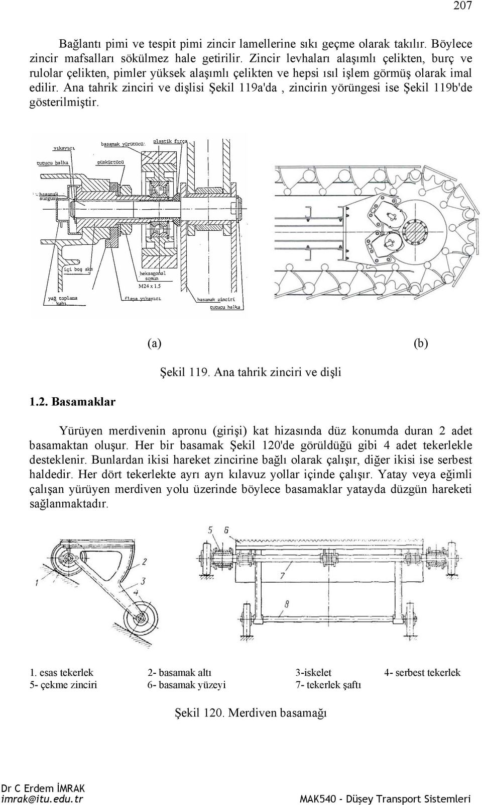 Ana tahrik zinciri ve dişlisi Şekil 119a'da, zincirin yörüngesi ise Şekil 119b'de gösterilmiştir. (a) (b) Şekil 119. Ana tahrik zinciri ve dişli 1.2.