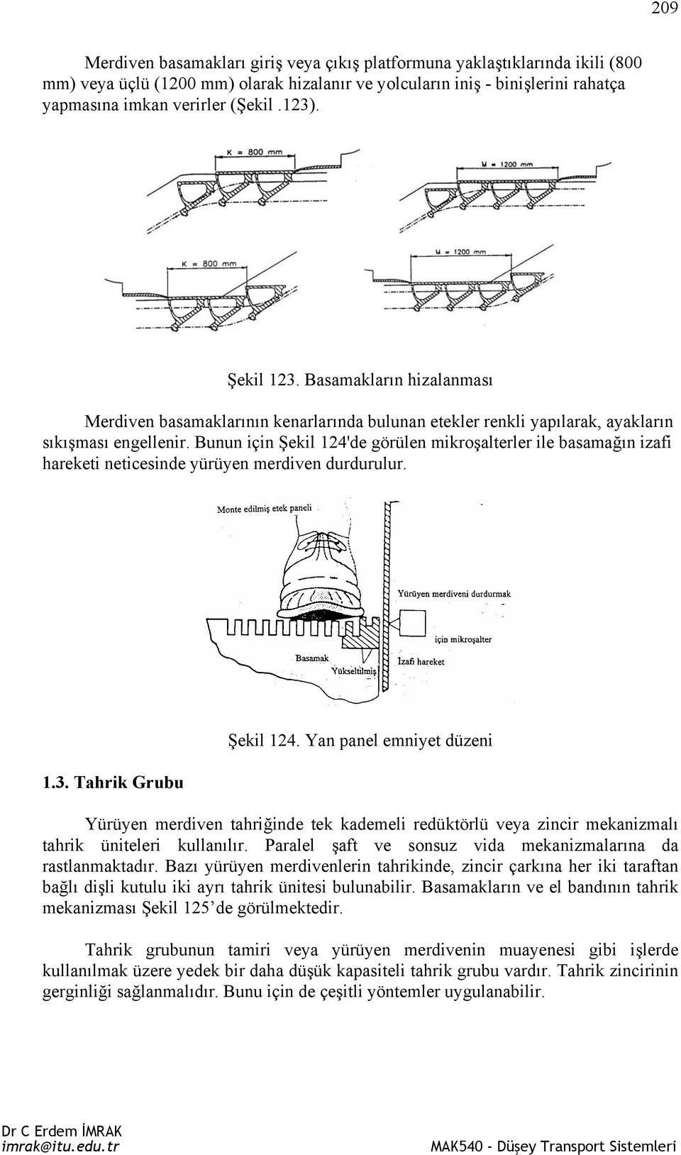 Bunun için Şekil 124'de görülen mikroşalterler ile basamağın izafi hareketi neticesinde yürüyen merdiven durdurulur. 1.3. Tahrik Grubu Şekil 124.