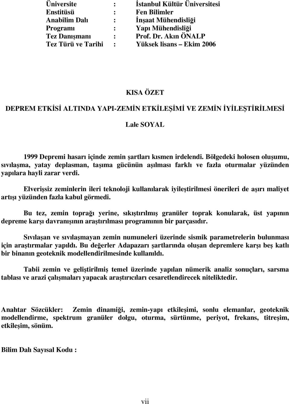 irdelendi. Bölgedeki holosen oluşumu, sıvılaşma, yatay deplasman, taşıma gücünün aşılması farklı ve fazla oturmalar yüzünden yapılara hayli zarar verdi.