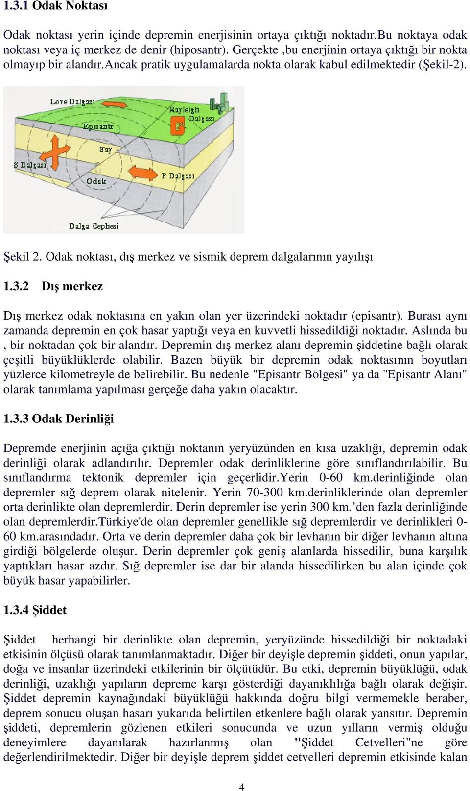 Odak noktası, dış merkez ve sismik deprem dalgalarının yayılışı 1.3.2 Dış merkez Dış merkez odak noktasına en yakın olan yer üzerindeki noktadır (episantr).