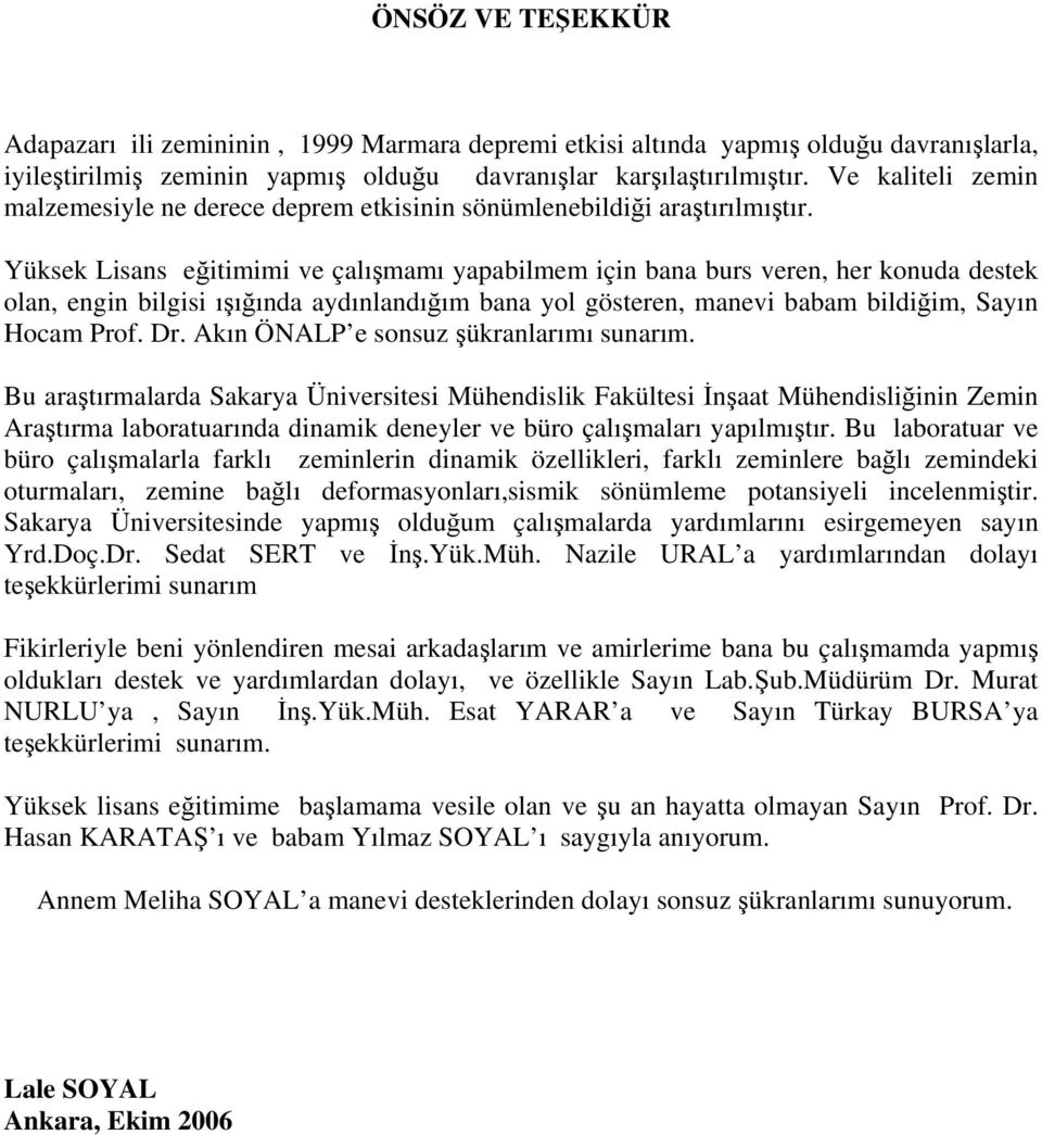 Yüksek Lisans eğitimimi ve çalışmamı yapabilmem için bana burs veren, her konuda destek olan, engin bilgisi ışığında aydınlandığım bana yol gösteren, manevi babam bildiğim, Sayın Hocam Prof. Dr.