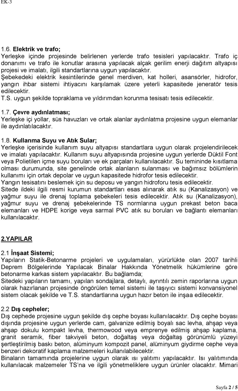 Şebekedeki elektrik kesintilerinde genel merdiven, kat holleri, asansörler, hidrofor, yangın ihbar sistemi ihtiyacını karşılamak üzere yeterli kapasitede jeneratör tesis T.S.